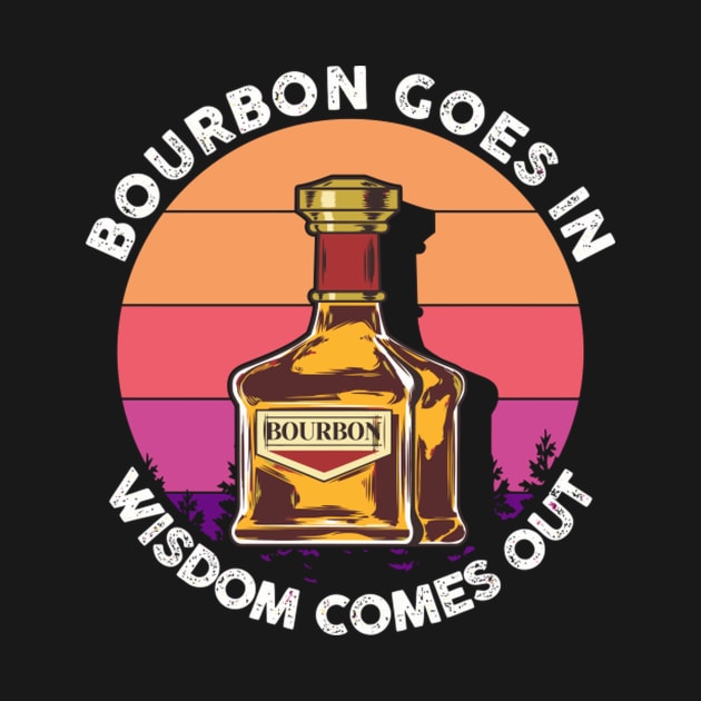 Bourbon Goes In Wisdom Comes Out Whisky Scotch by SperkerFulis