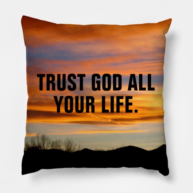 Trust God All Your Life - Christian Quotes Pillow by ChristianShirtsStudios