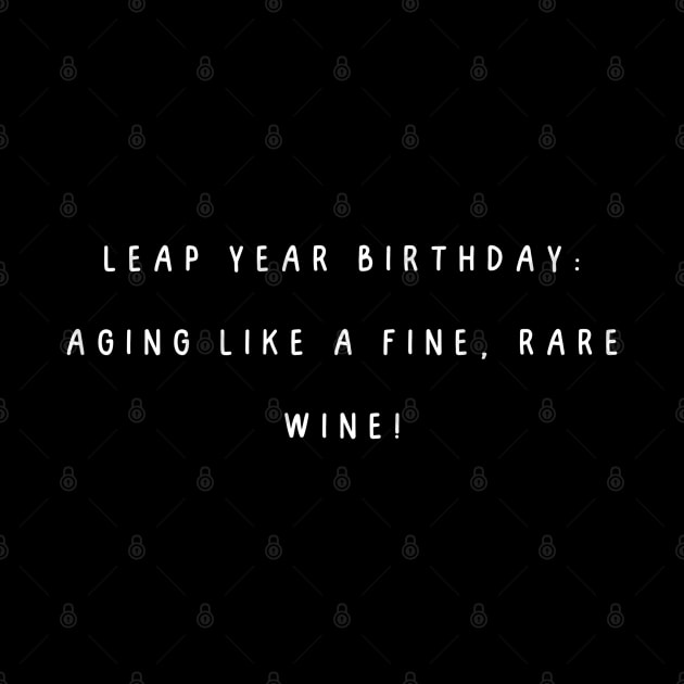 Leap year birthday: aging like a fine, rare wine! by Project Charlie