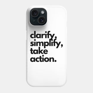 clarify, simplify, take action. Phone Case