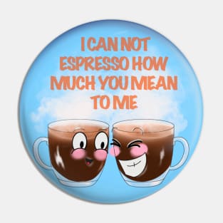 I CAN NOT ESPRESSO HOW MUCH YOU MEAN TO ME Pin