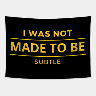 I Was Not Made To Be Subtle Tapestry