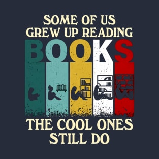 Some Of Us Grew Up Reading Books The Cool Ones Still Do T-Shirt