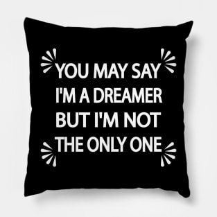 You may say I'm a dreamer but I'm not the only one Pillow