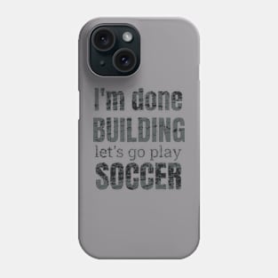 I'm done building let's go play soccer Phone Case