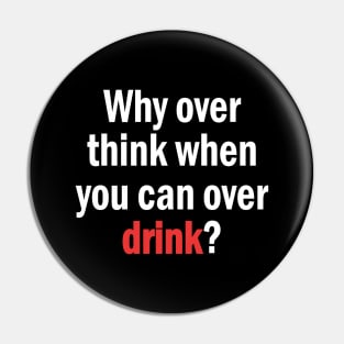 Why Overthink When You Can Overdrink Funny Quote Pin