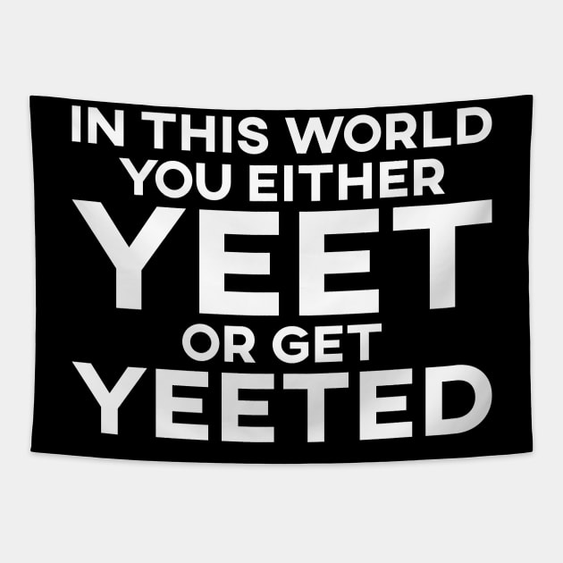 In This World You Either Yeet Or Get Yeeted Tapestry by SusurrationStudio