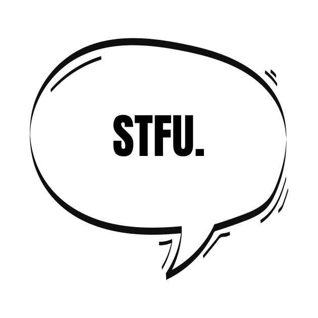 STFU Text-Based Speech Bubble by nathalieaynie