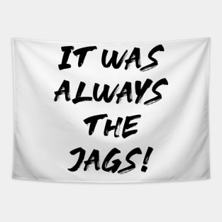 it was always the jags Tapestry