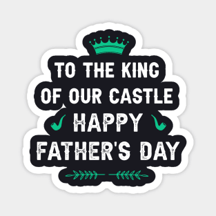 To the King of our Castle! Happy father’s day Magnet