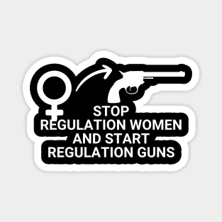 Stop Regulating Women And Start Regulating Guns Magnet