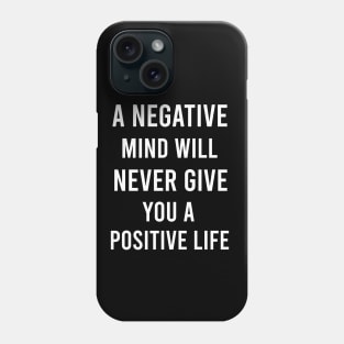 A negative mind will never give you a positive life Phone Case