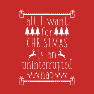 All I Want for Christmas Is an Uninterrupted Nap Funny Ugly Christmas Holiday T-Shirt