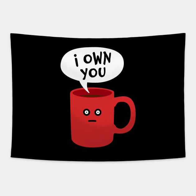 I Own You - Funny Coffee Addict Mug Tapestry by propellerhead