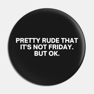 Pretty Rude That It's Not Friday But Ok Pin