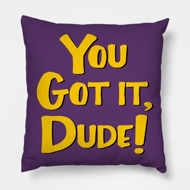 You Got It, Dude! Pillow by masciajames