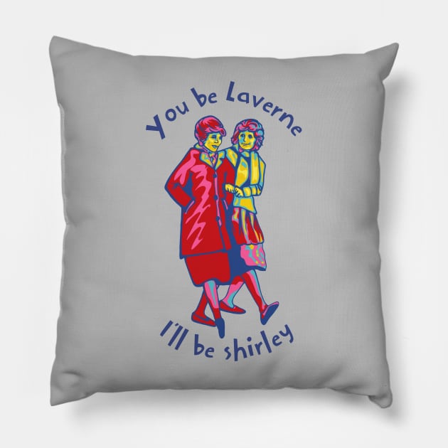 You Be Laverne I'll Be Shirley Pillow by Slightly Unhinged