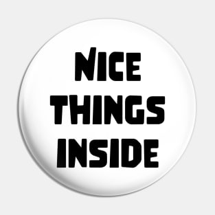 NICE THINGS INSIDE slogan Quote funny gift idea Pin