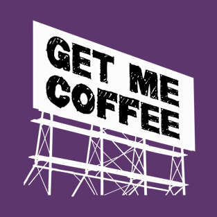 Get me coffee T-Shirt