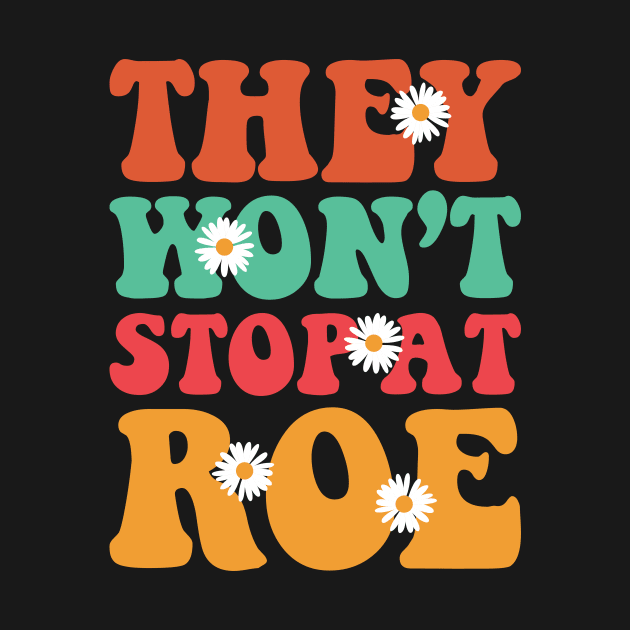 They Won't Stop At Roe by ChicGraphix