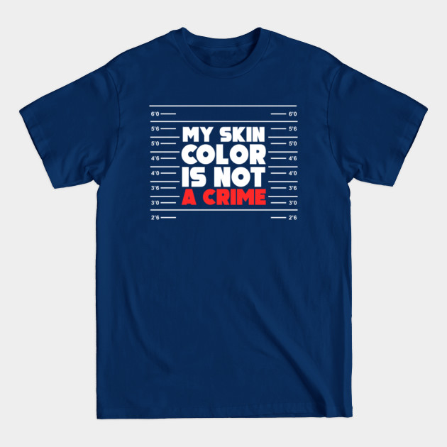 Discover My Skin Color Is Not A Crime Equality Empowerment Saying Gifts Idea - My Skin Color Is Not A Crime - T-Shirt