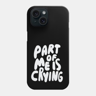 Part of me is crying Phone Case