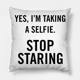 Yes, I'm Taking A Selfie, stop staring. Pillow