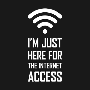 I'm just here for the internet access funny gift T-Shirt