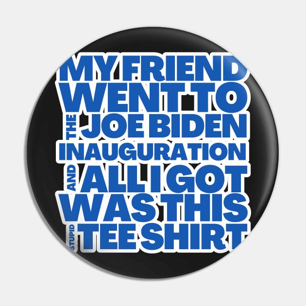 My Friend Went to the Joe Biden Inauguration Pin by BubbleMench