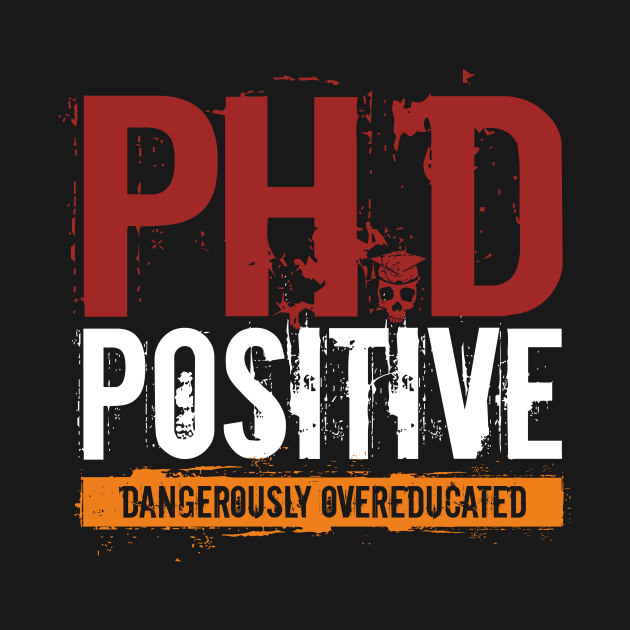 PhD Positive Dangerously Overeducated Doctorate by zeno27