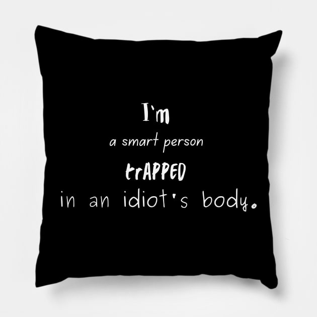 I'm a Smart Person Trapped in an Idiot's Body. Pillow by Famished Feline