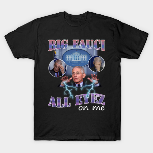 Big Fauci All Eyez On Me Dr Fauci T Shirt Teepublic