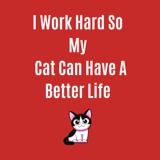 Funny Quote I Work Hard So My Cat Can Have A Better Life T-Shirt