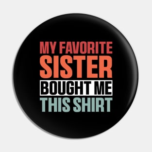 My Favorite Sister Bought Me This Shirt, Funny Brother Sister Pin