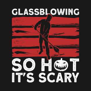 Glassblowing - So Hot It's Scary - Glass Blowing Halloween T-Shirt