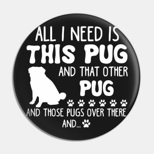 All I Need Is This Pug _ That Other Pug T-shirt Pin