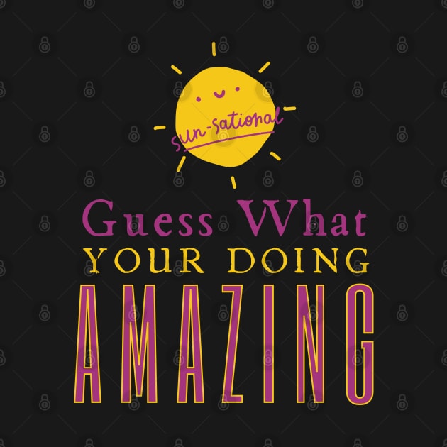 Guess What Your Doing Amazing by HobbyAndArt