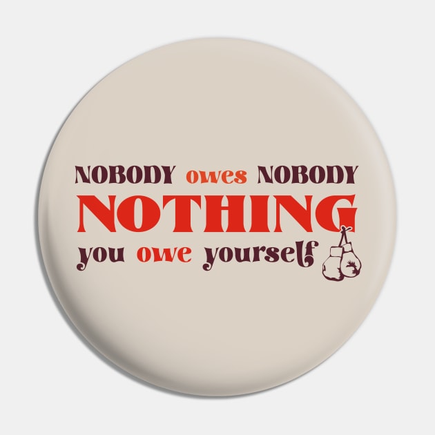 Nobody owes Nobody Nothing. You owe it to yourself! Pin by SALENTOmadness