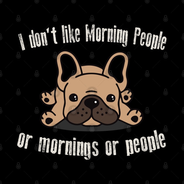 I Don't Like Morning People Or Mornings Or People Frenchie by Alema Art