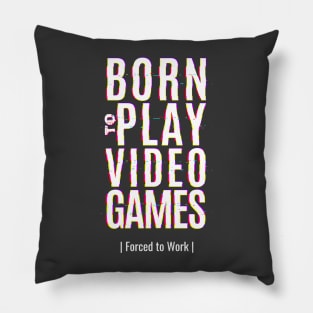 Born To Play Video Games, Forced To Work Pillow