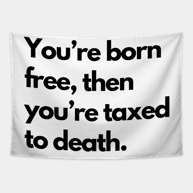 Youre Born Free Then Youre Taxed To Death Tapestry by Word and Saying