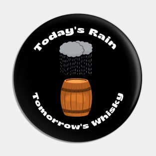 TODAYS RAIN TOMORROWS WHISKY Pin