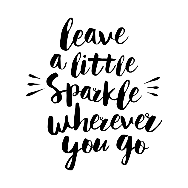 Leave a Little Sparkle Wherever You Go by MotivatedType