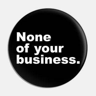 None of your business. Pin