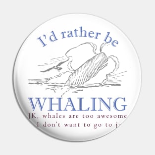 Id rather be Whaling JK., whales are too awesome and I dont want to go to jail Pin