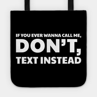 IF YOU EVER WANNA CALL ME, DON’T, TEXT INSTEAD Tote