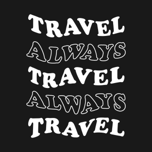 Travel Always and Always Travel (white) T-Shirt