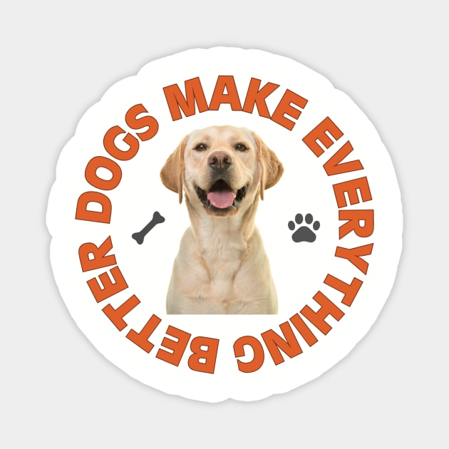 Dogs Make Everything Better Magnet by AWbydesign