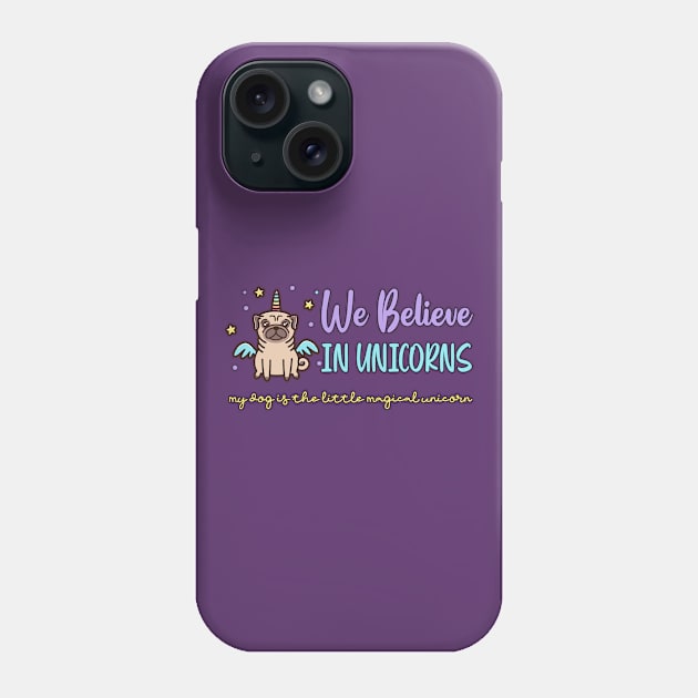 We Believe In Unicorns - Pug Lovers Phone Case by The Perfect Mind