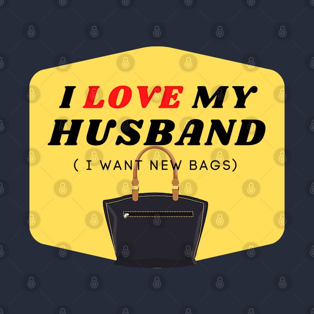 I LOVE MY HUSBAND (I want new bags) by ChilledTaho Visuals